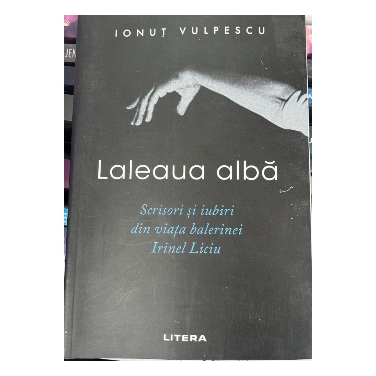 Laleaua albă. Scrisori și iubiri din viața balerinei Irinel Liciu